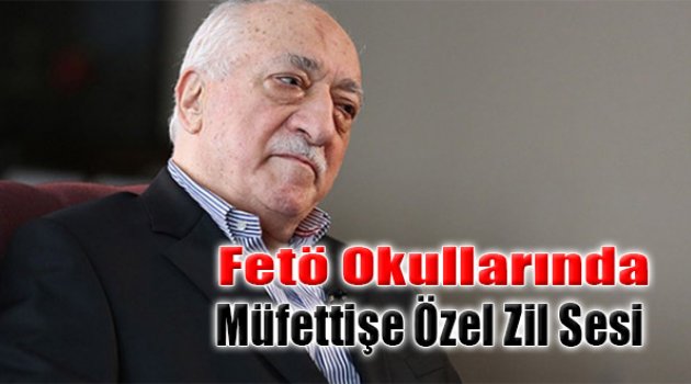 FETÖ Okullarında Müfettişe Özel Zil Sesi!