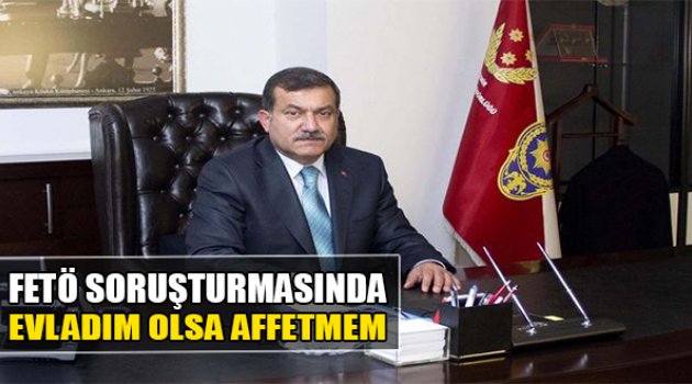 FETÖ Soruşturmasında Evladım Olsa Affetmem