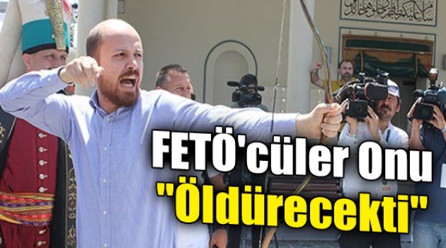 FETÖ'cüler Bilal Erdoğan'ı Öldürecekti!