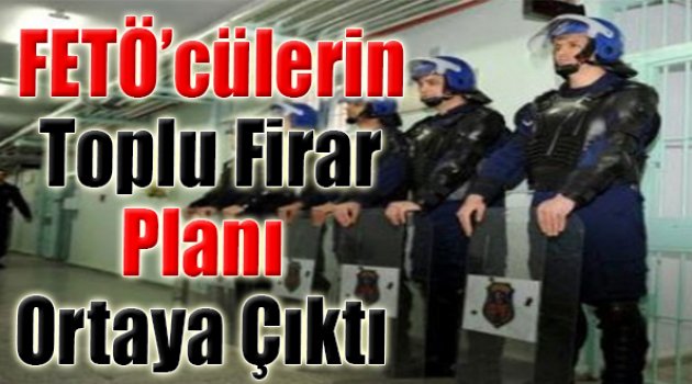 FETÖ'cülerin Toplu Firar Planı Ortaya Çıktı