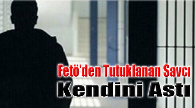 FETÖ'den Tutuklanan Savcı Kendini Astı
