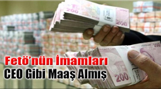 FETÖ'nün 'İmamları' CEO Gibi Maaş Almış!