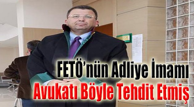 FETÖ&#039;nün &#039;İzmir Adliye İmamı&#039; Avukatı Gece Yarısı Tehdit Etmiş