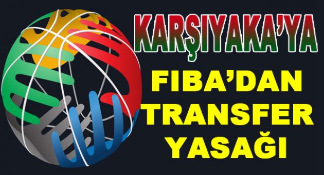 FIBA'dan Karşıyaka'ya transfer yasağı