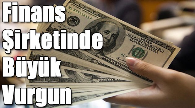 Finans şirketinde büyük vurgun!