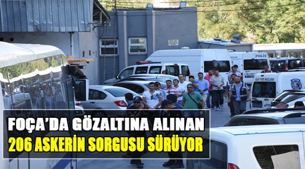 Foça&#039;da Gözaltına Alınan 206 Askerin Sorgusu Sürüyor