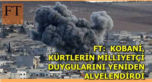 FT: Kobani, Kürtlerin milliyetçi duygularını yeniden alevlendirdi