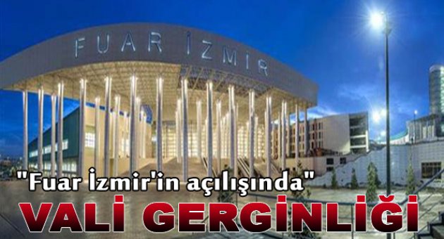 Fuar İzmir'in açılışında 'Vali' gerginliği