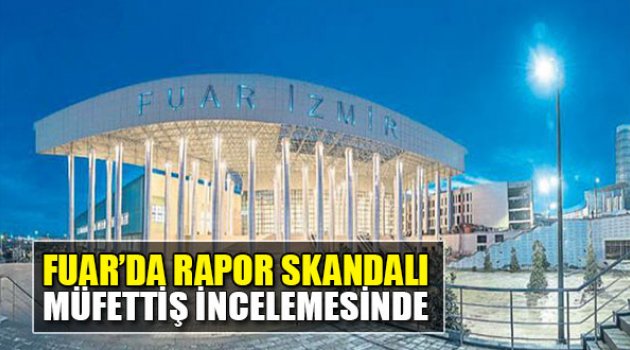 Fuar'da Rapor Skandalı Müfettiş İncelemesinde