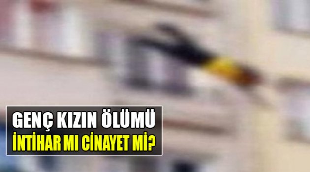 Genç Kızın Ölümü İntihar Mı Cinayet Mi?