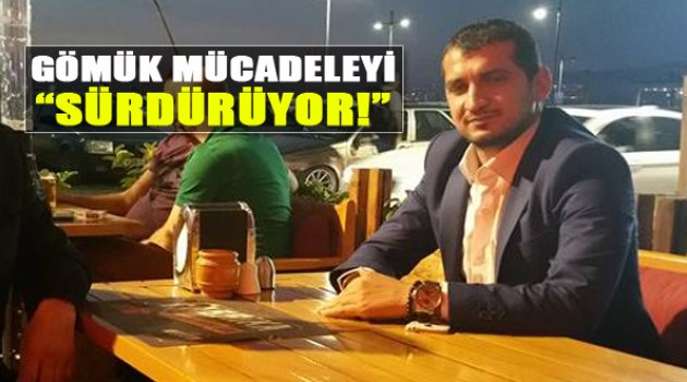 Gömük Mücadelesini Sürdürüyor