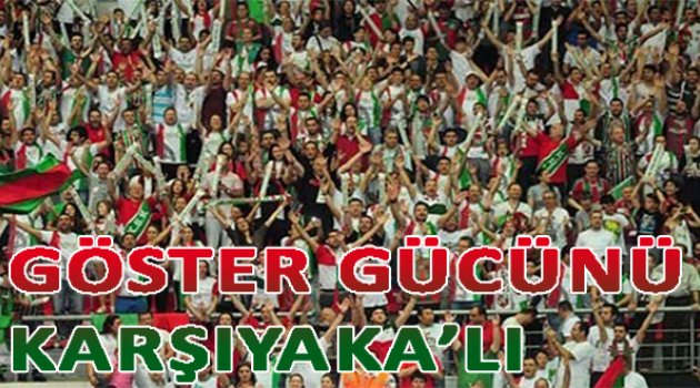 Göster gücünü KARŞIYAKALI