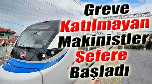 Greve Katılmayan Makinistler Sefere Başladı