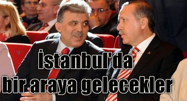 Gül ve Erdoğan İstanbul&#039;da bir araya gelecek