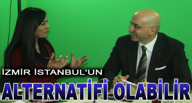 Güldoğan: İzmir İstanbul&#039;un alternatifi olabilir
