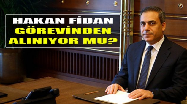 Hakan Fidan Görevden Mi Alınıyor?
