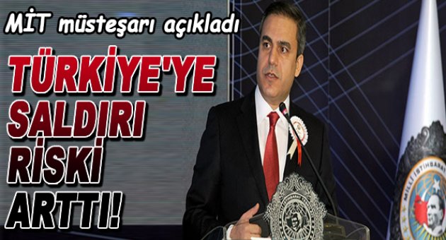 Hakan Fidan: Türkiye'ye saldırı riski arttı