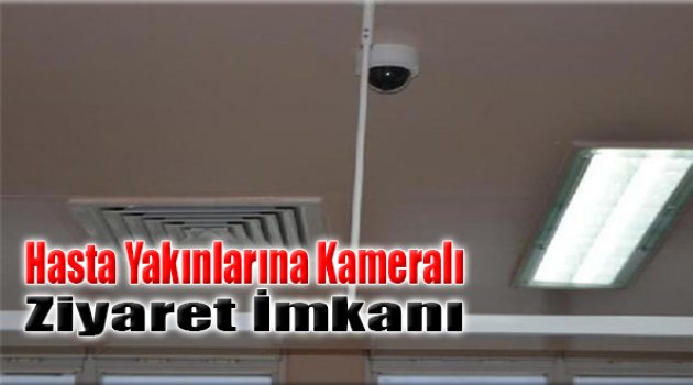 Hasta Yakınlarına Kameralı Ziyaret İmkanı