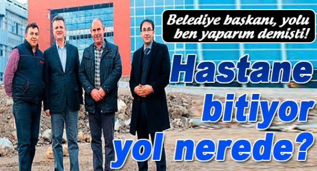 Hastane bitiyor yoldan eser yok