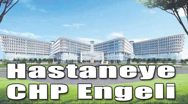Hastaneye CHP engeli