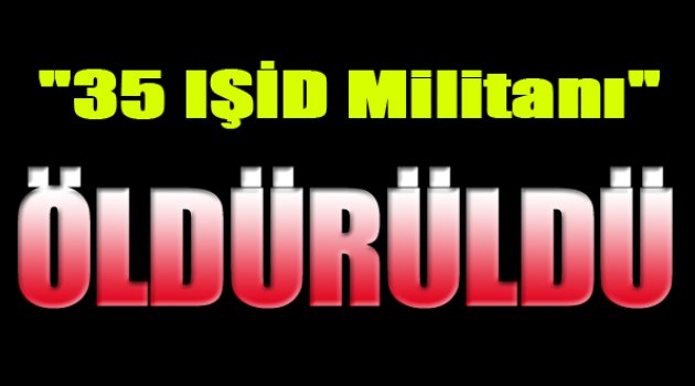 Hava Saldırısında 35 IŞİD Militanı Öldürüldü