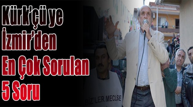 HDP adayı Ertuğrul Kürkçü&#039;ye İzmir&#039;de en çok sorulan 5 soru