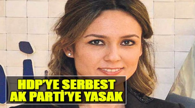 HDP’ye Serbest, AK Parti’ye Yasak!