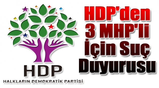 HDP'den Üç MHP'li İçin Suç Duyurusu