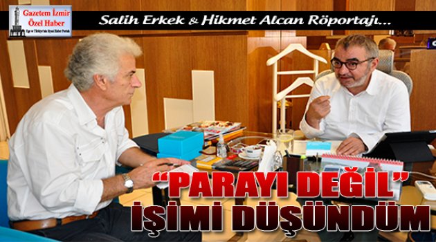 Hikmet Alcan : "Parayı Değil İşimi İyi Yapmayı Düşündüm"