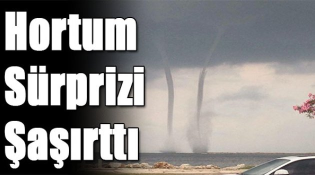 Hortum sürprizi şaşırttı