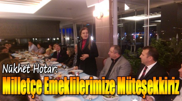 Hotar:“Milletçe Emeklilerimize müteşekkiriz&quot;