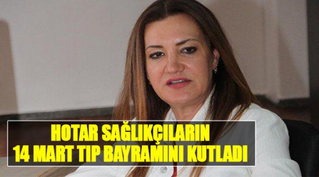 Hotar, Sağlıkçıların 14 Mart Tıp Bayramı'nı Kutladı