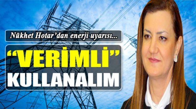Hotar Uyardı: "Enerjiyi Verimli Kullanalım"