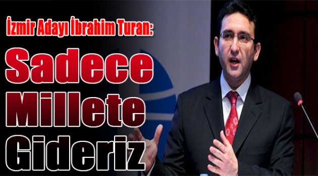 İbrahim Turhan: "Biz Sadece Millete Gideriz"