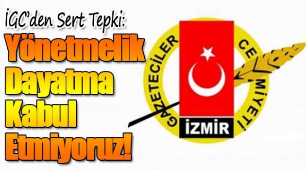İGC’den sert tepki: Yönetmelik dayatma, kabul etmiyoruz!