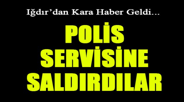 Iğdır'da polis servisine saldırı: 14 şehit