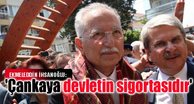 İhsanoğlu: &#039;Çankaya devletin sigortasıdır&#039;