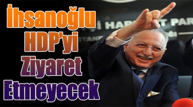 İhsanoğlu HDP'yi ziyaret etmeyecek