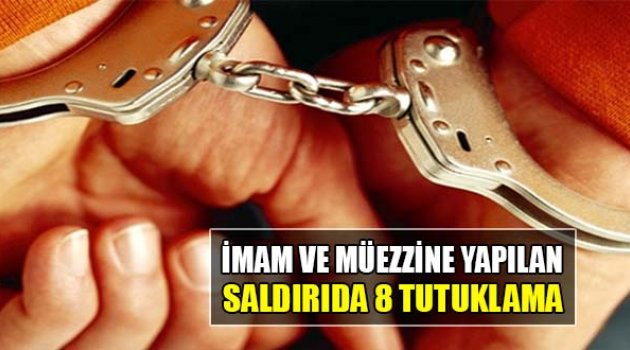 İmam İle Müezzine Yapılan Saldırıda 8 Tutuklama