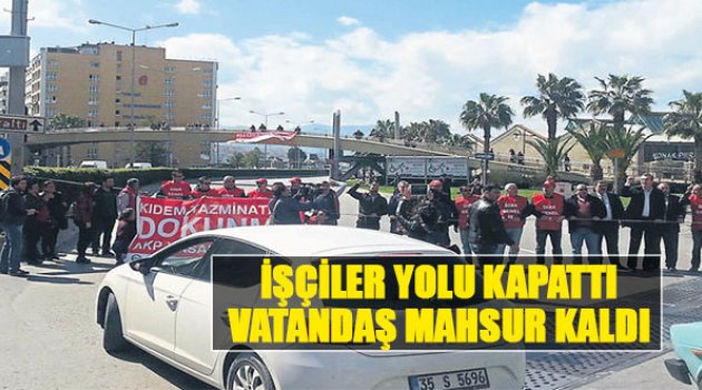 İşçiler Yolu Kapattı Vatandaş Mahsur Kaldı