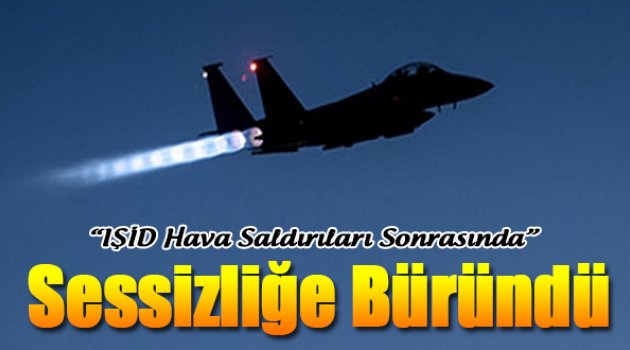 IŞİD Sessizliğe Büründü