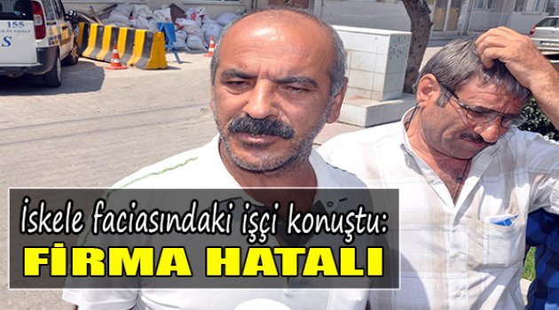 İskele Faciasındaki İşçi Konuştu: 'Firma Hatalı'
