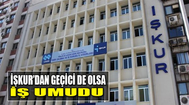 İŞKUR'dan Geçici de Olsa İş Umudu