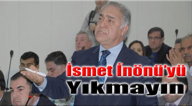 İsmet İnönü’yü Yıkmayın!