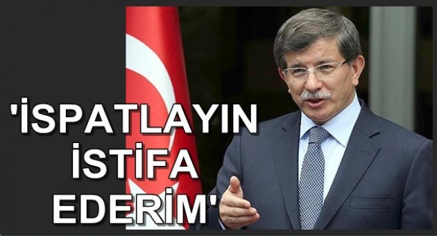 'İspatlayın istifa ederim'