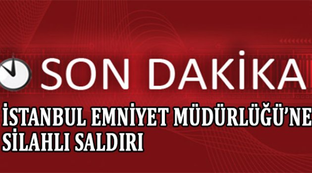 İstanbul Emniyet Müdürlüğü'ne silahlı saldırı