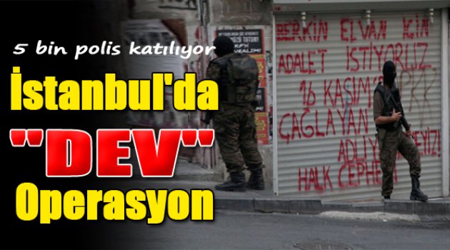 İstanbul'da 5 Bin Kişilik Dev Operasyon!