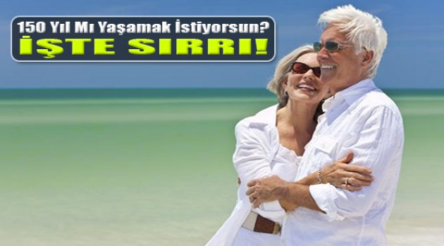 İşte 150 Yıl Yaşamanın Sırrı
