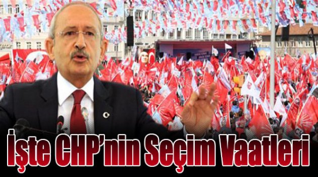 İşte CHP’nin Vaatleri!