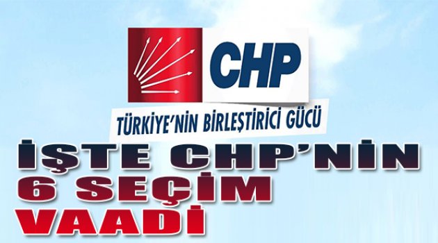 İşte CHP'nin 6 seçim vaadi